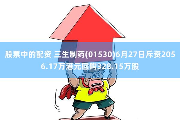 股票中的配资 三生制药(01530)6月27日斥资2056.17万港元回购328.15万股